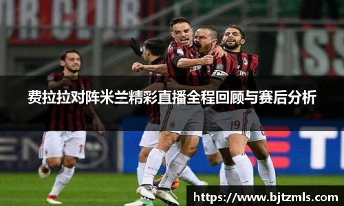 费拉拉对阵米兰精彩直播全程回顾与赛后分析
