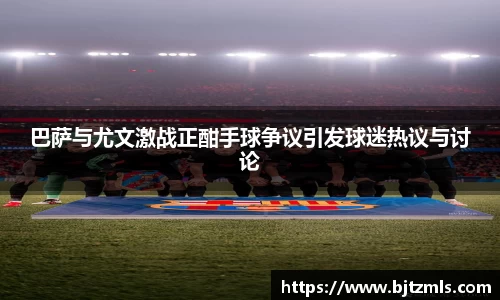 巴萨与尤文激战正酣手球争议引发球迷热议与讨论